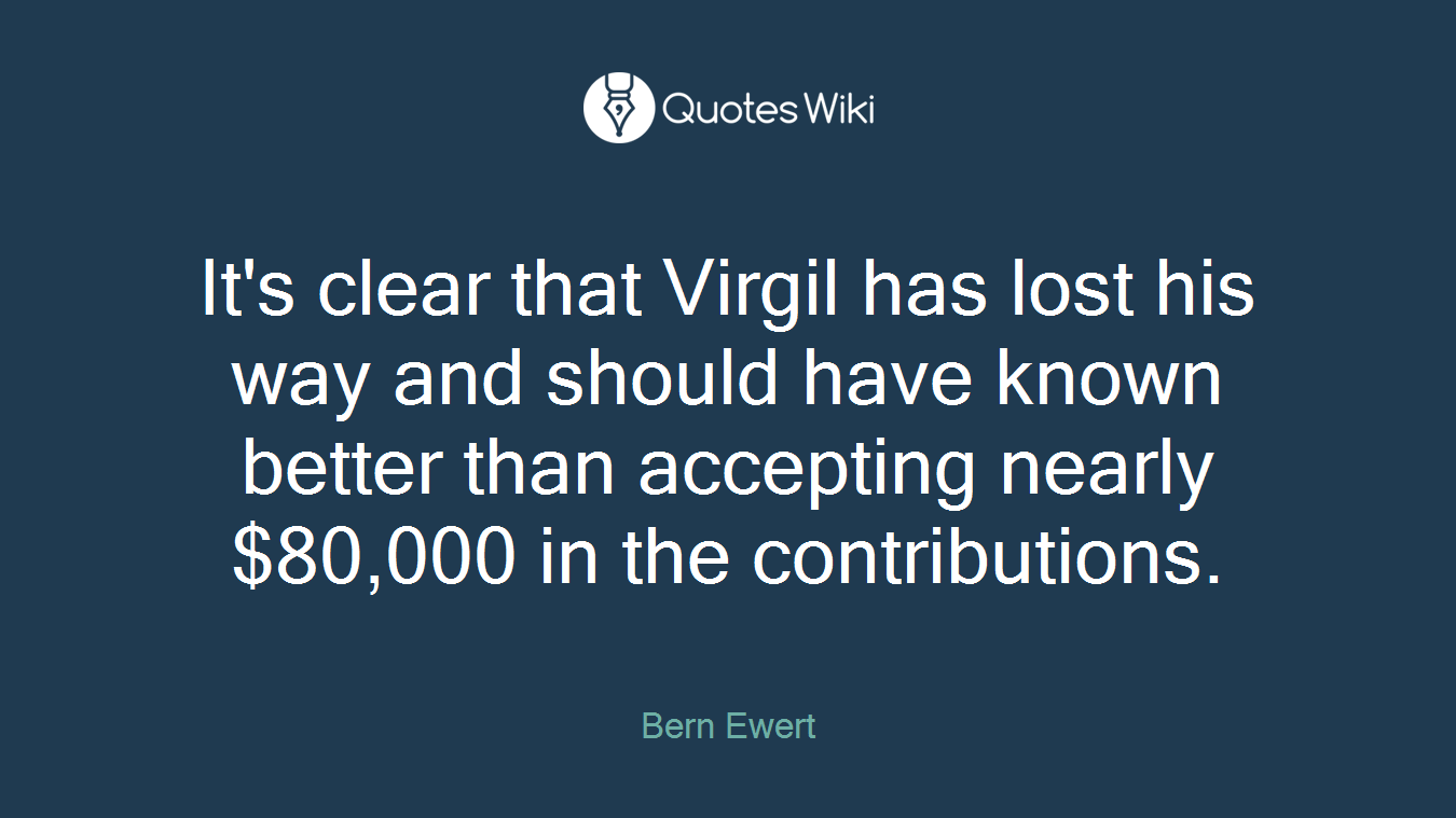 It's clear that Virgil has lost his way and should have known better than accepting nearly $80,000 in the contributions.