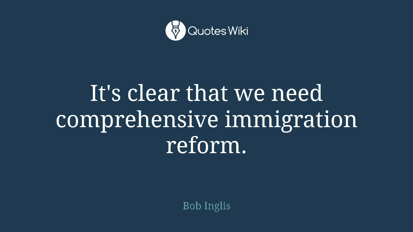 It's clear that we need comprehensive immigration reform.