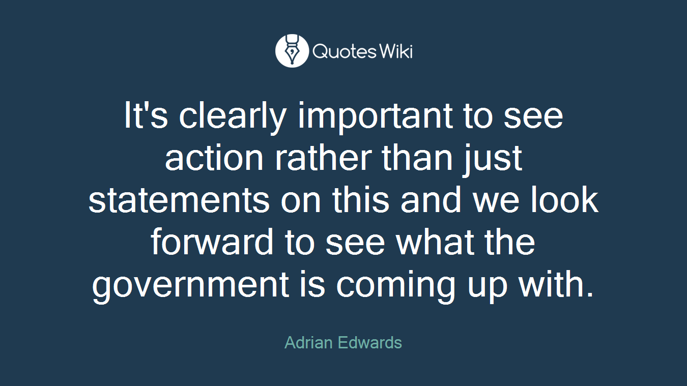 It's clearly important to see action rather than just statements on this and we look forward to see what the government is coming up with.