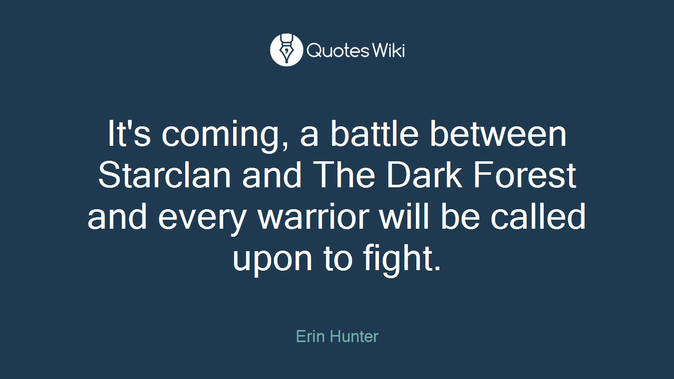 It's coming, a battle between Starclan and The Dark Forest and every warrior will be called upon to fight.