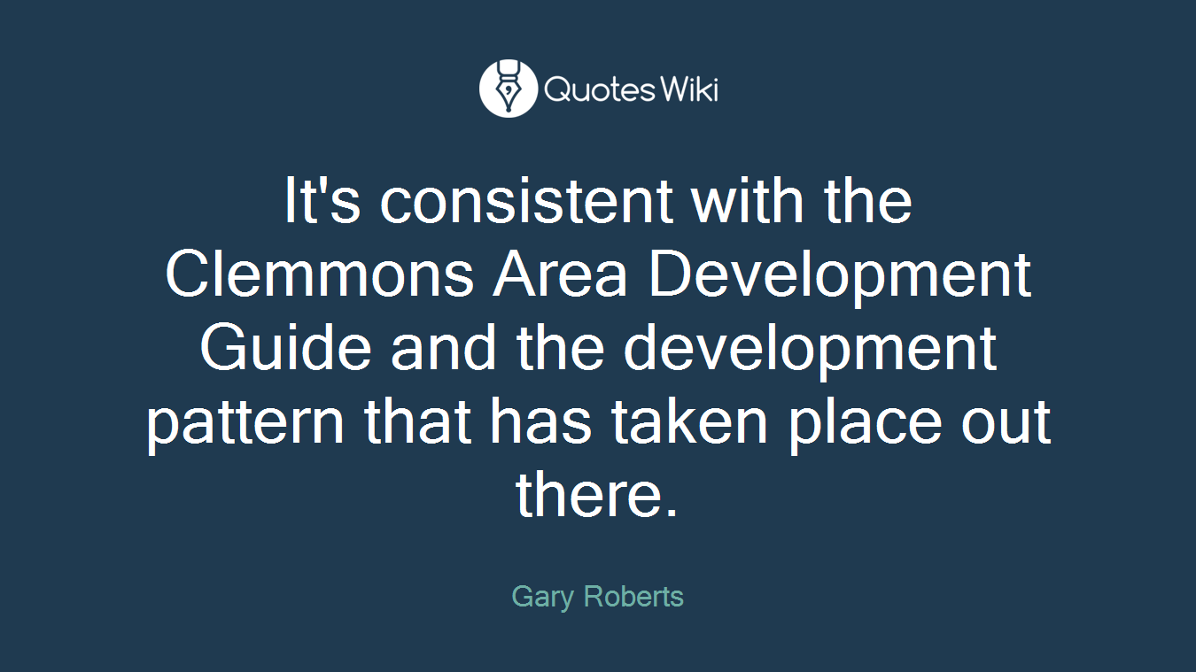 It's consistent with the Clemmons Area Development Guide and the development pattern that has taken place out there.