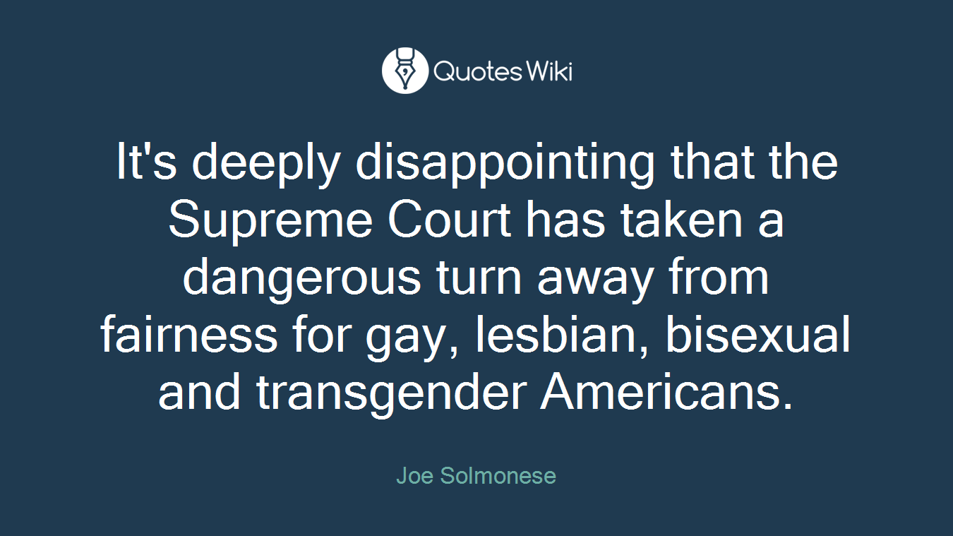 It's deeply disappointing that the Supreme Court has taken a dangerous turn away from fairness for gay, lesbian, bisexual and transgender Americans.