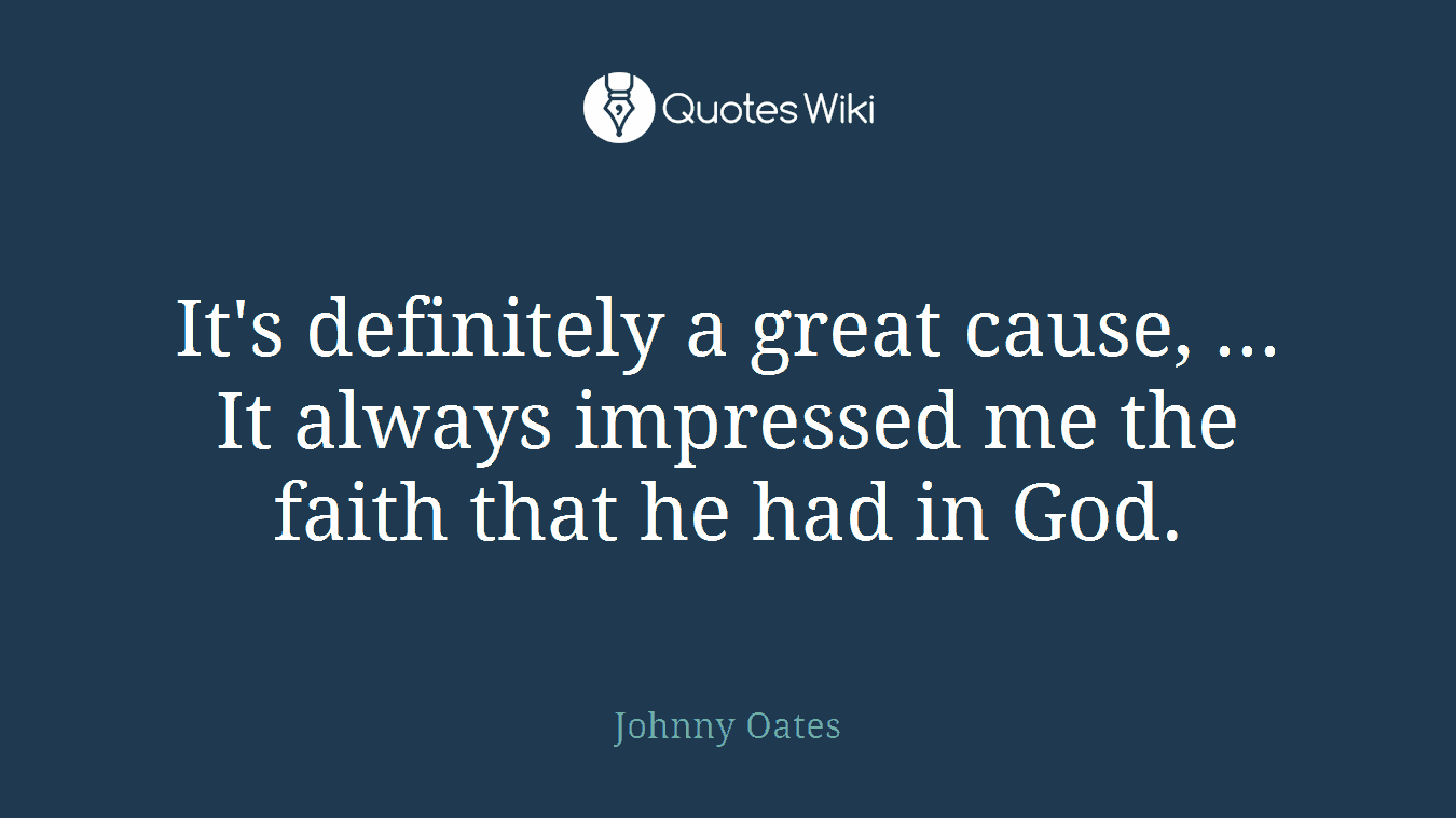 It's definitely a great cause, ... It always impressed me the faith that he had in God.