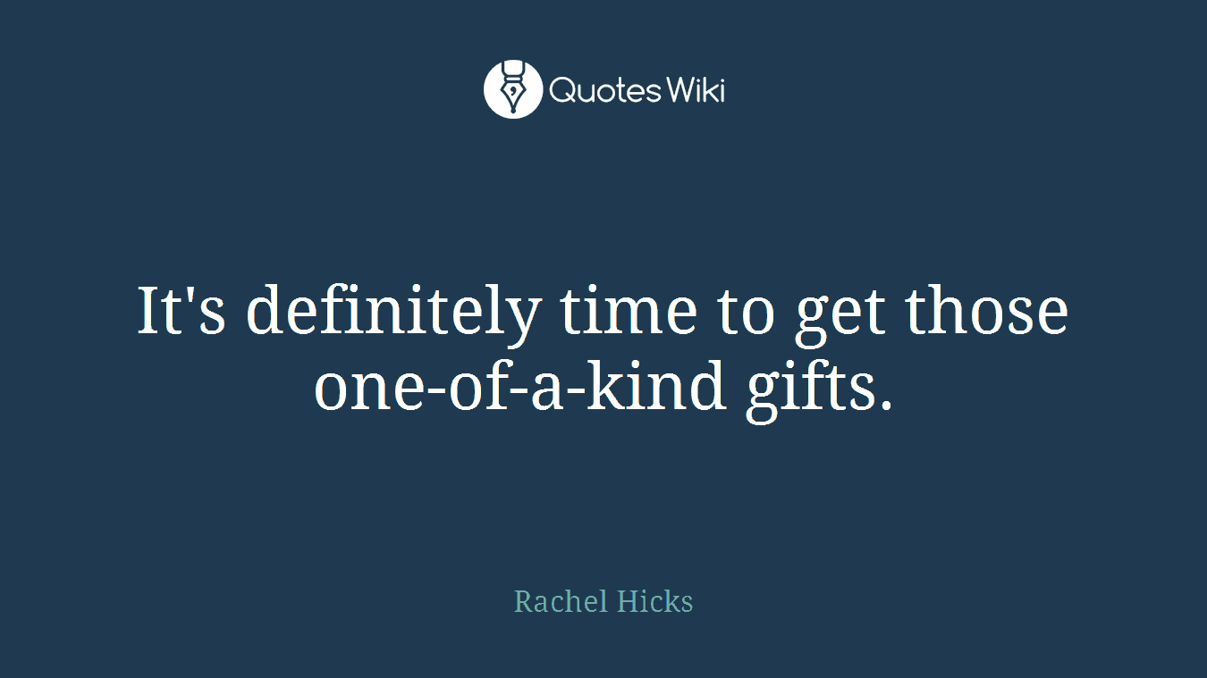 It's definitely time to get those one-of-a-kind gifts.