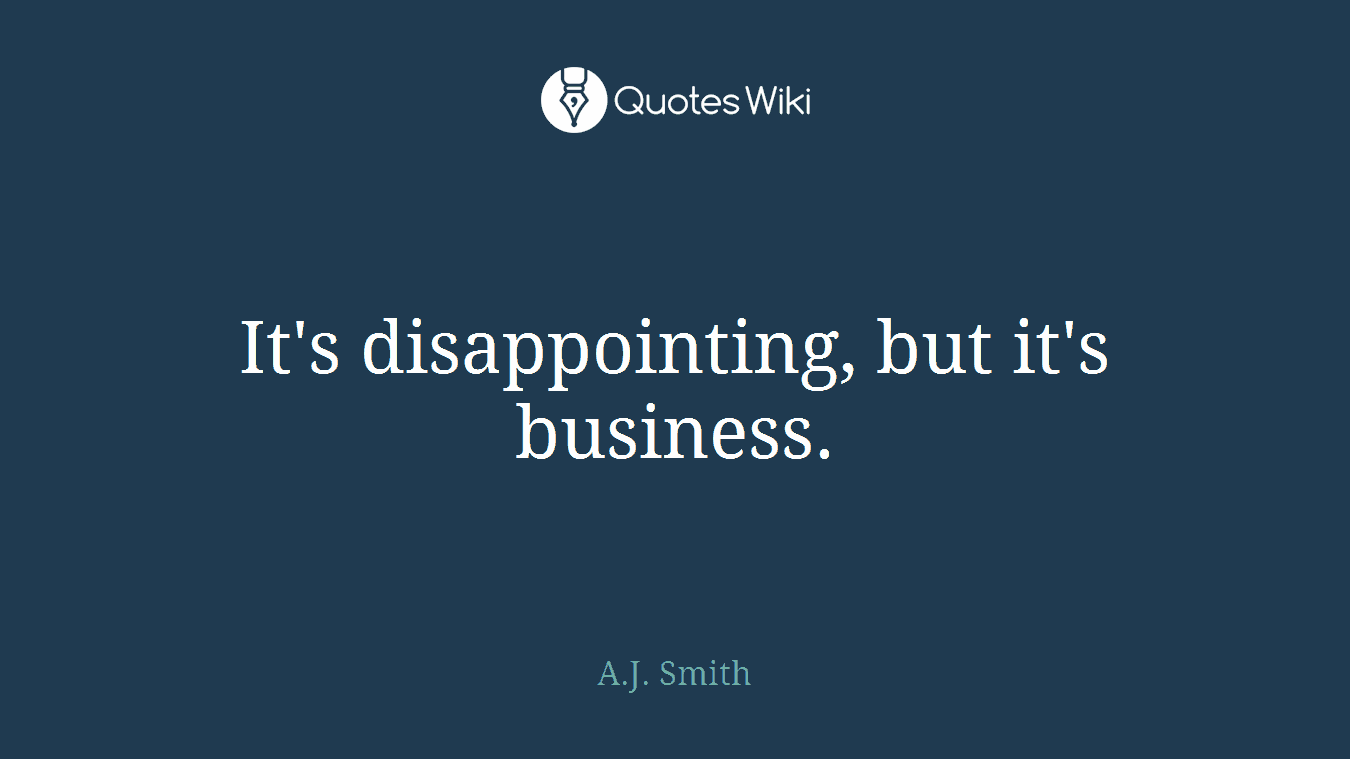 It's disappointing, but it's business.