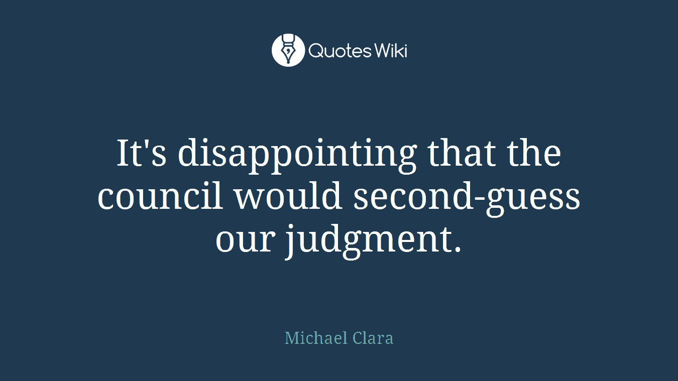 It's disappointing that the council would second-guess our judgment.