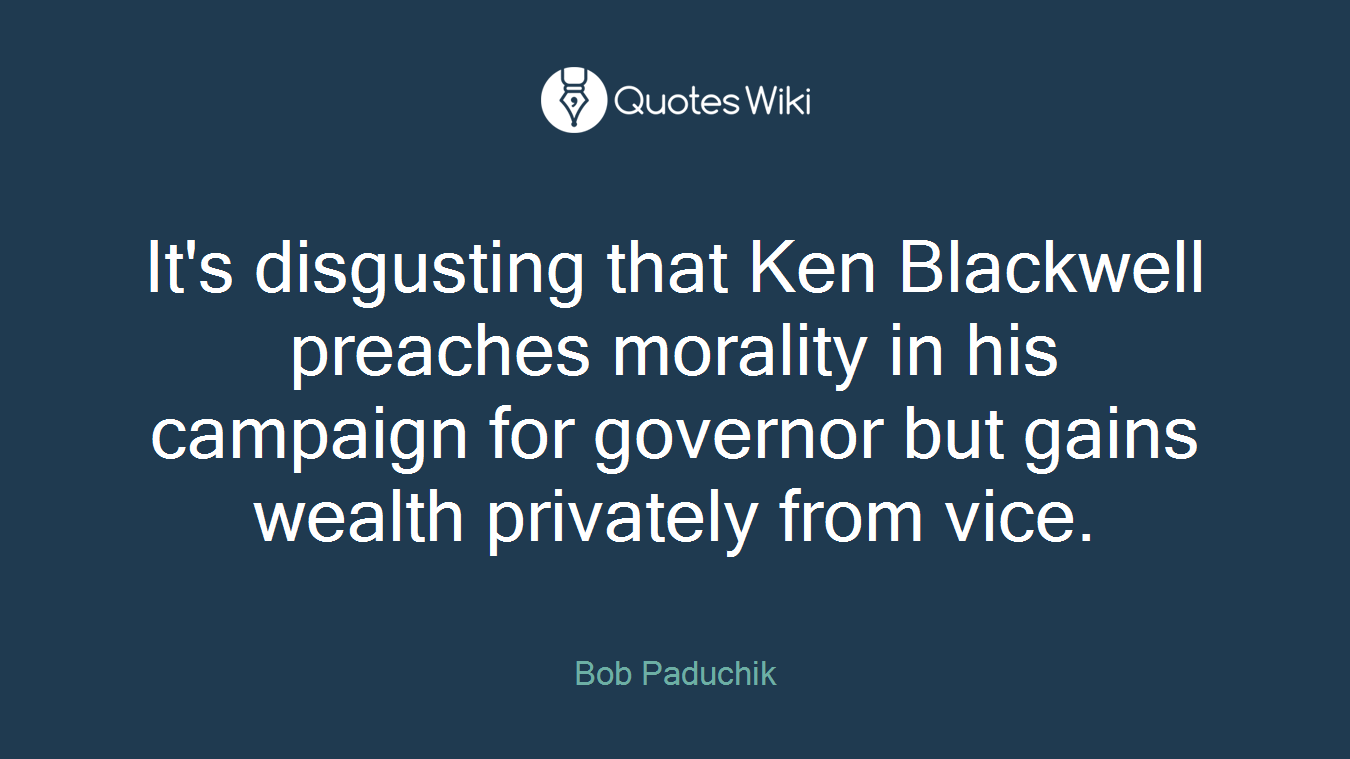 It's disgusting that Ken Blackwell preaches morality in his campaign for governor but gains wealth privately from vice.