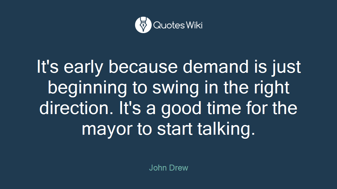 It's early because demand is just beginning to swing in the right direction. It's a good time for the mayor to start talking.