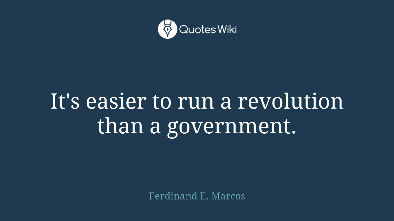 It's easier to run a revolution than a government.