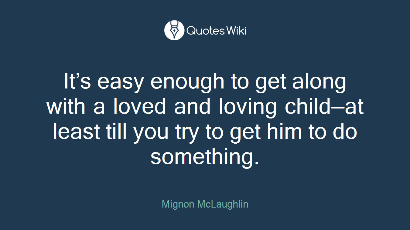 It’s easy enough to get along with a loved and loving child—at least till you try to get him to do something.