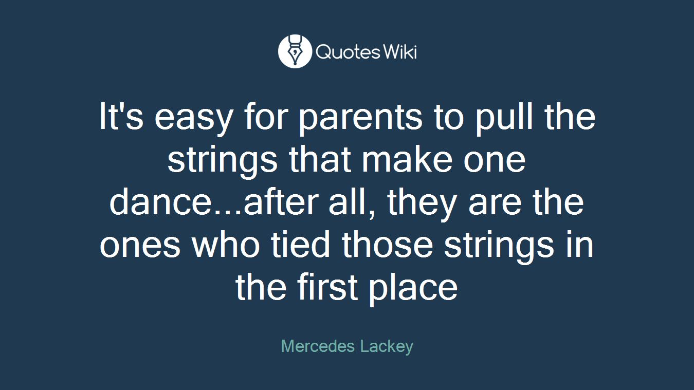 It's easy for parents to pull the strings that make one dance...after all, they are the ones who tied those strings in the first place
