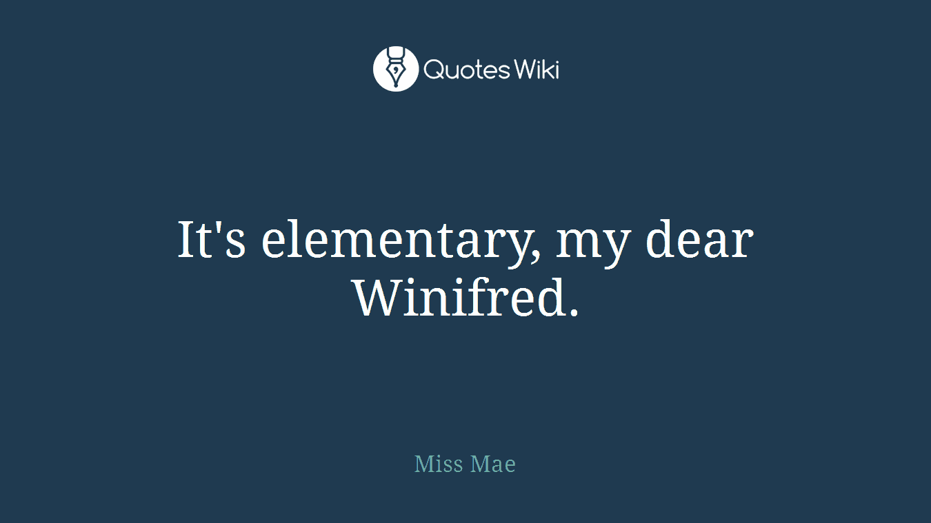 It's elementary, my dear Winifred.