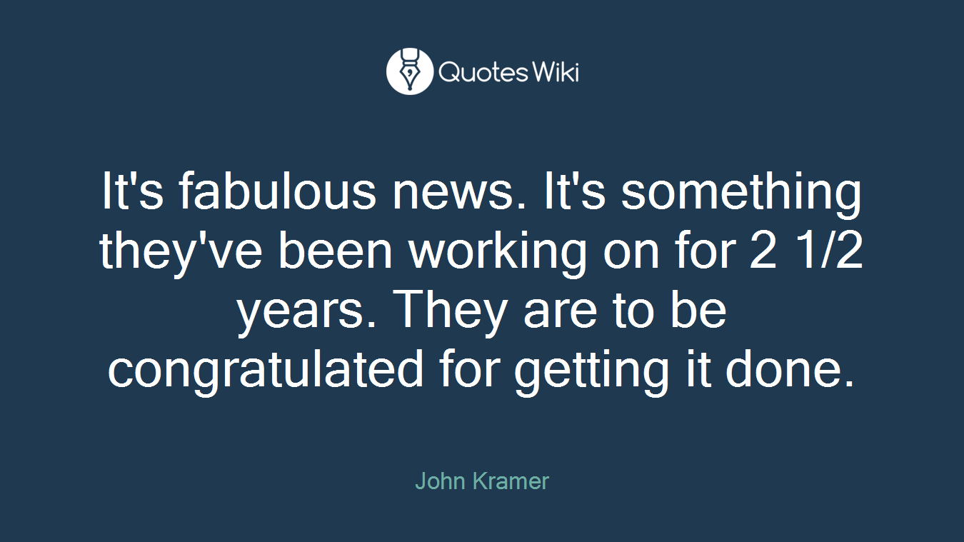 It's fabulous news. It's something they've been working on for 2 1/2 years. They are to be congratulated for getting it done.