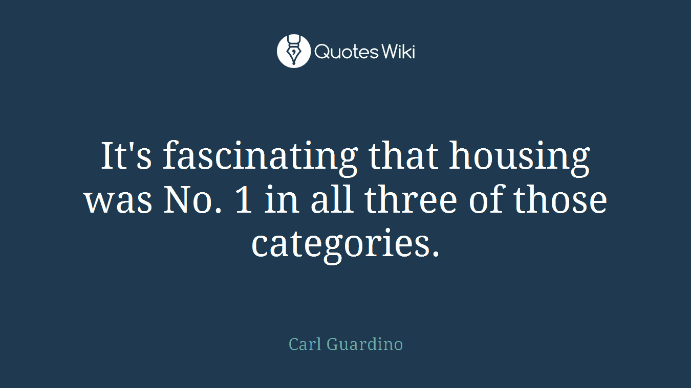 It's fascinating that housing was No. 1 in all three of those categories.