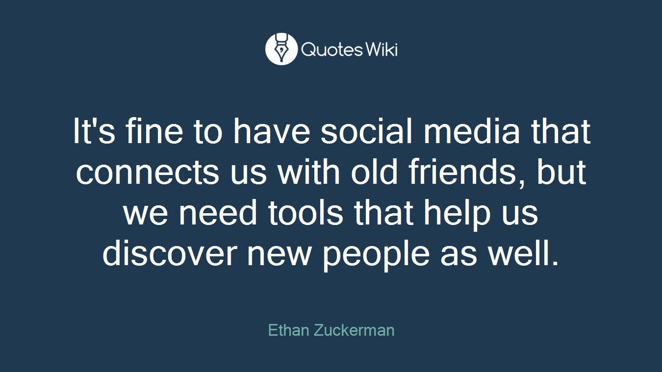 It's fine to have social media that connects us with old friends, but we need tools that help us discover new people as well.
