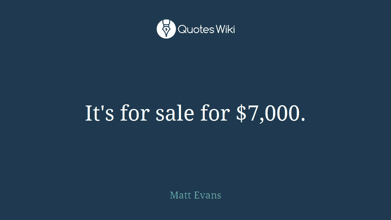 It's for sale for $7,000.