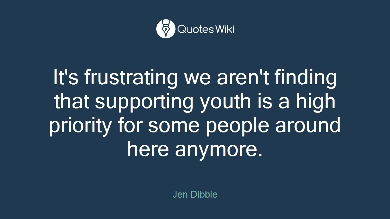 It's frustrating we aren't finding that supporting youth is a high priority for some people around here anymore.