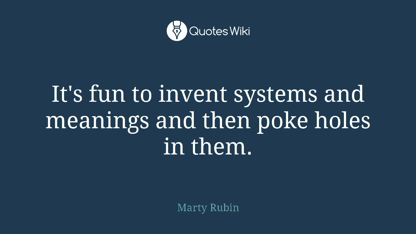 It's fun to invent systems and meanings and then poke holes in them.