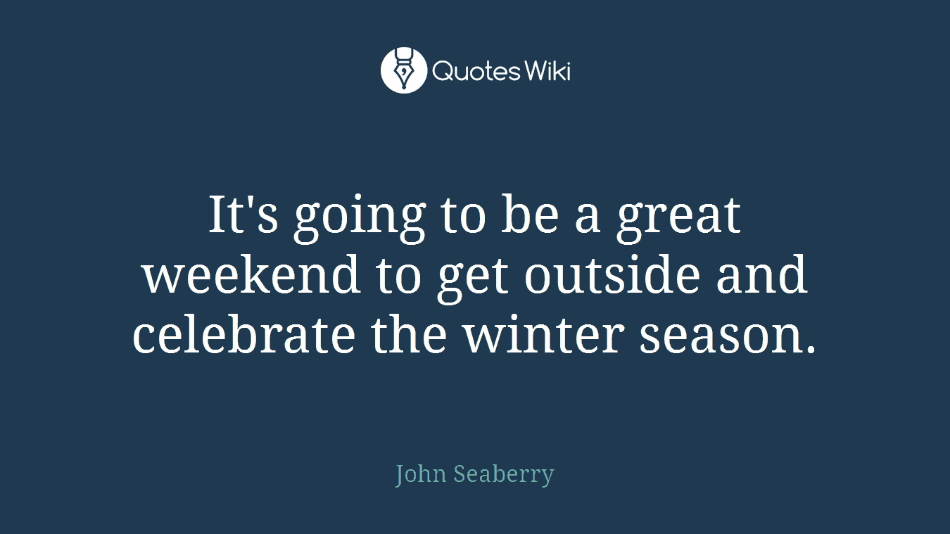 It's going to be a great weekend to get outside and celebrate the winter season.