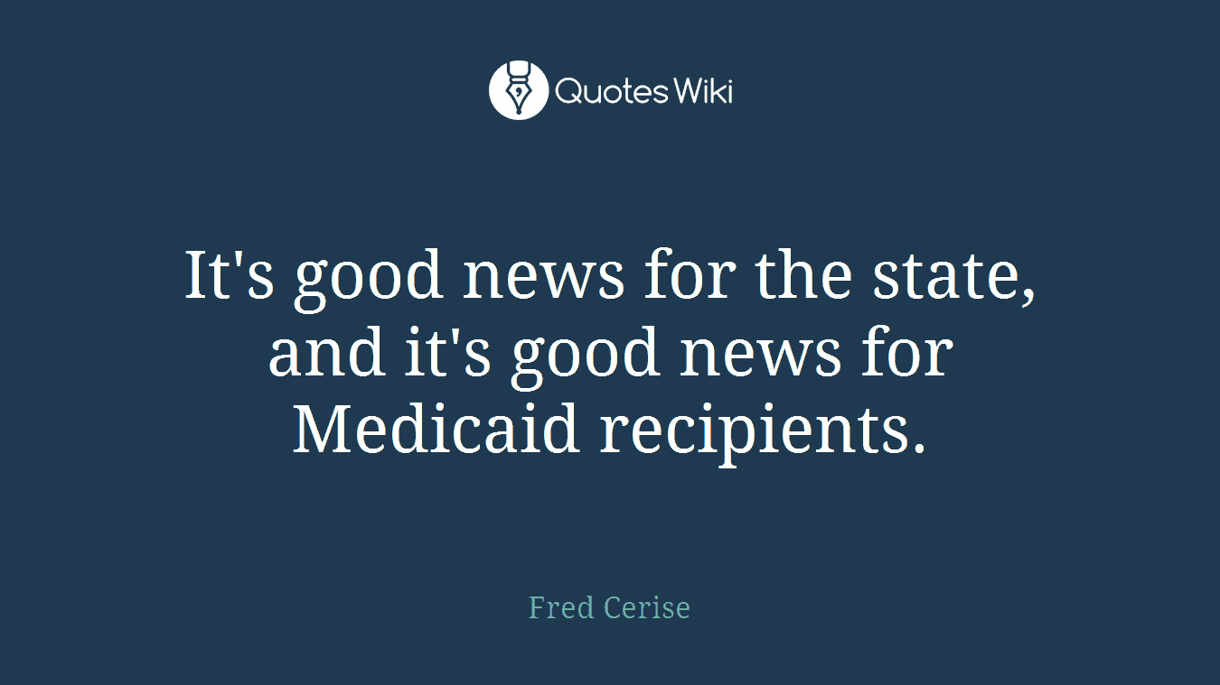 It's good news for the state, and it's good news for Medicaid recipients.
