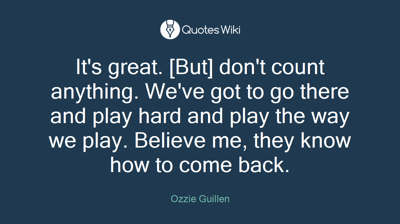 It's great. [But] don't count anything. We've got to go there and play hard and play the way we play. Believe me, they know how to come back.