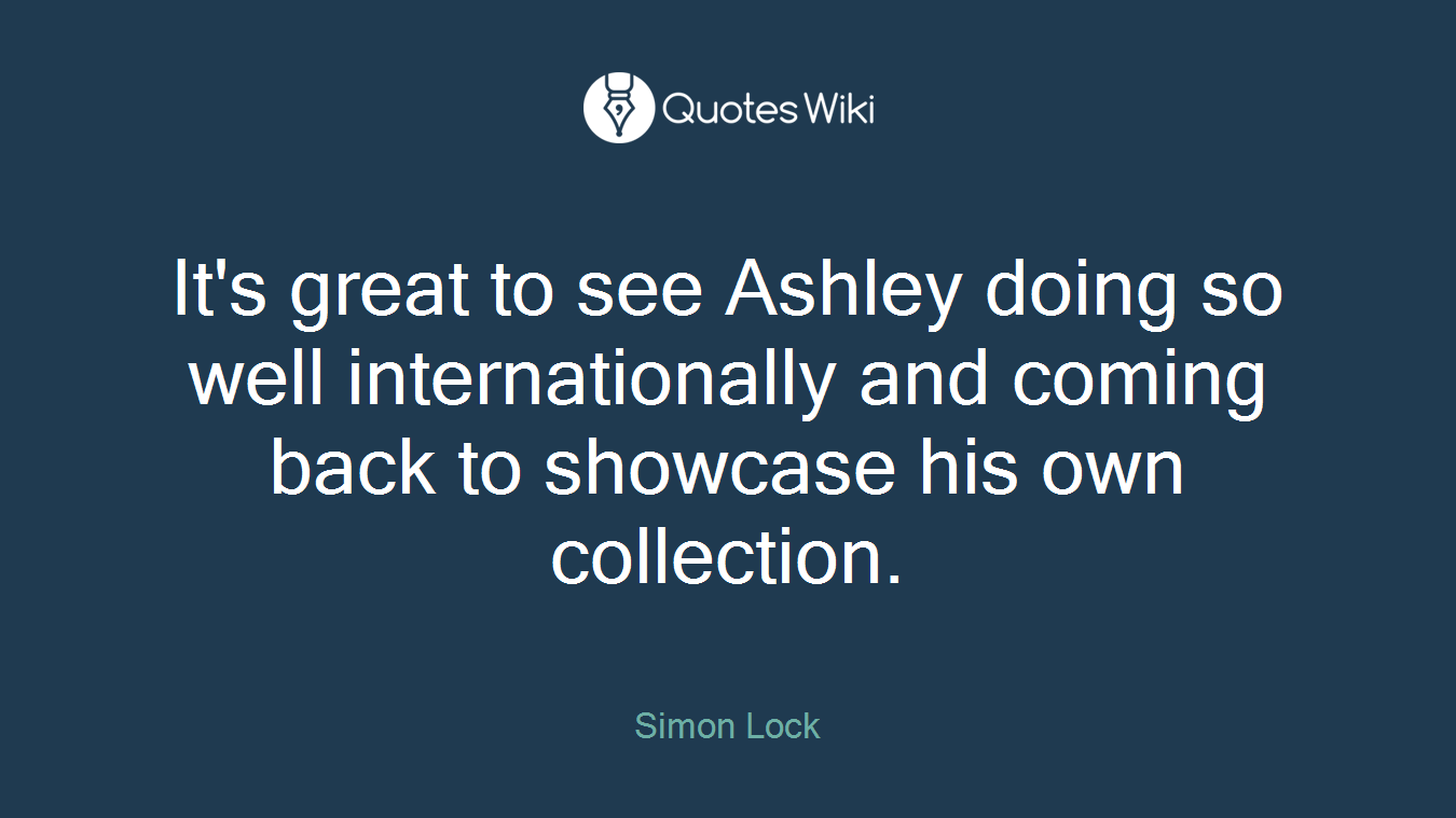 It's great to see Ashley doing so well internationally and coming back to showcase his own collection.