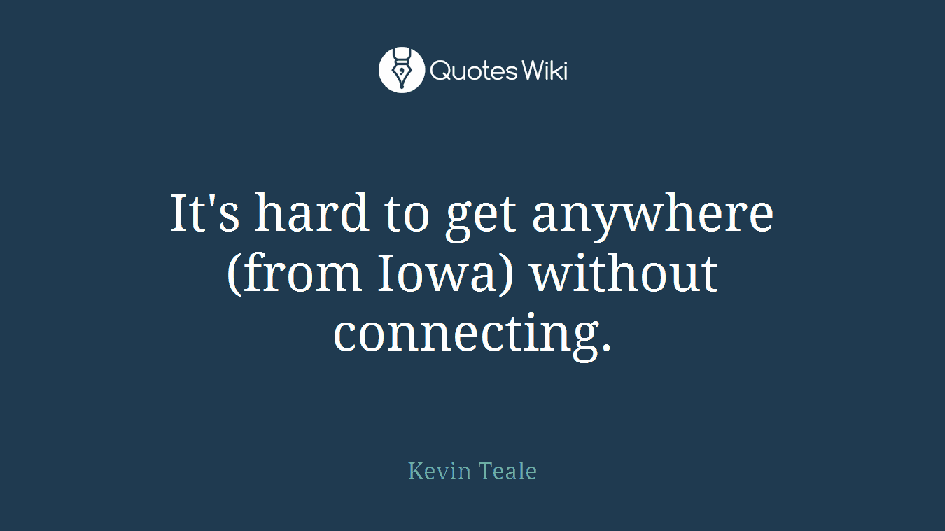 It's hard to get anywhere (from Iowa) without connecting.