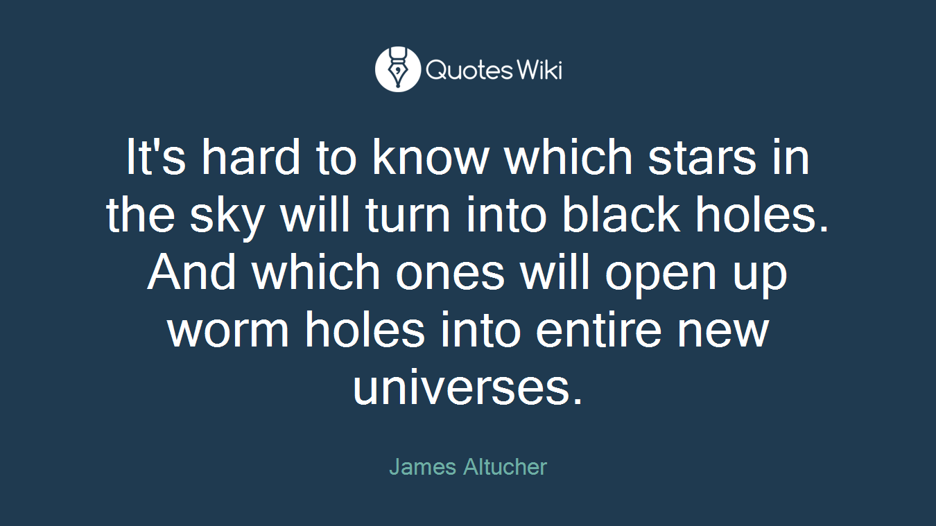 It's hard to know which stars in the sky will turn into black holes. And which ones will open up worm holes into entire new universes.