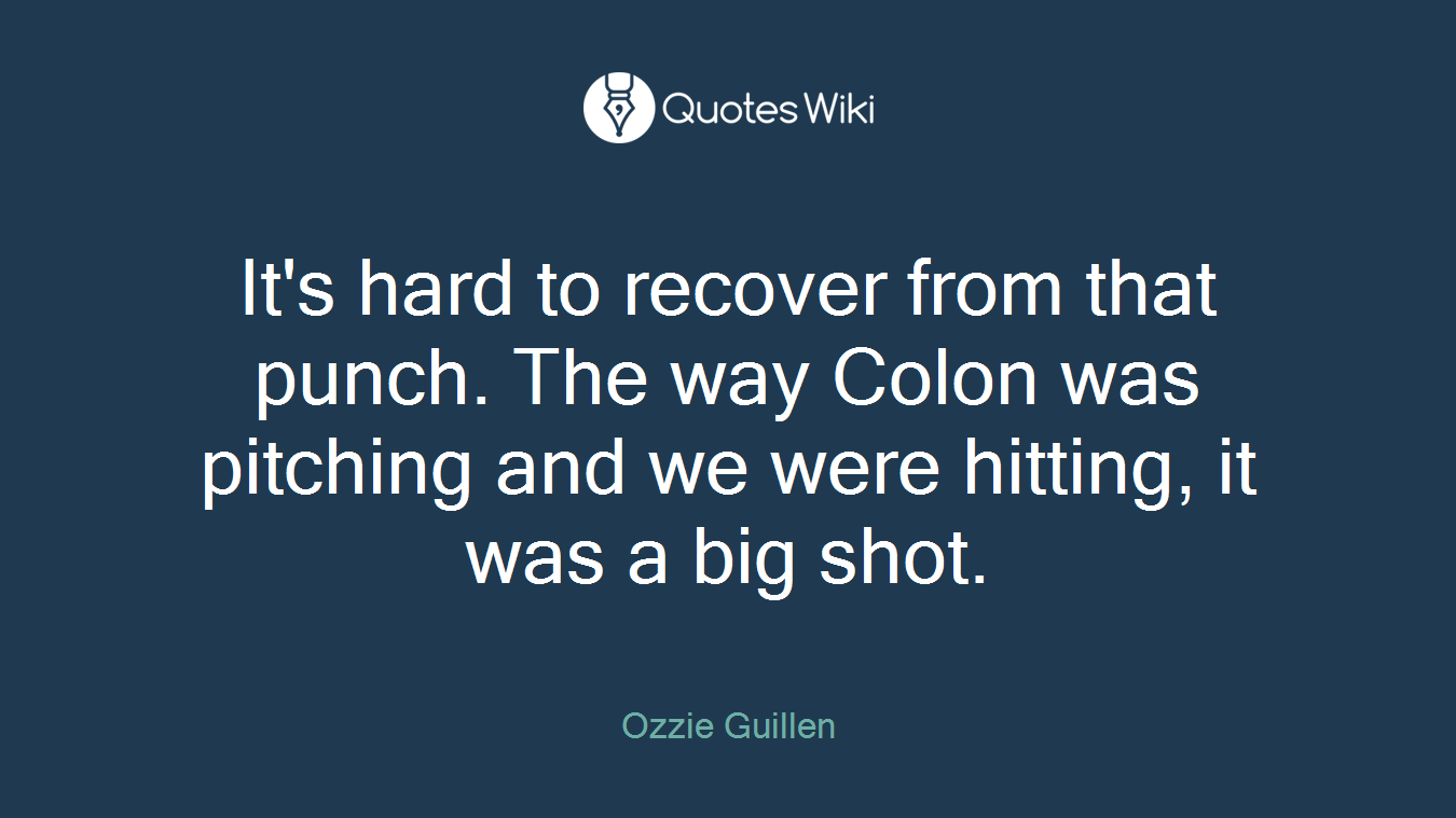 It's hard to recover from that punch. The way Colon was pitching and we were hitting, it was a big shot.