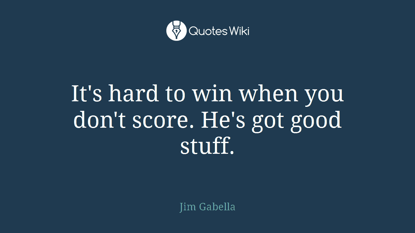 It's hard to win when you don't score. He's got good stuff.