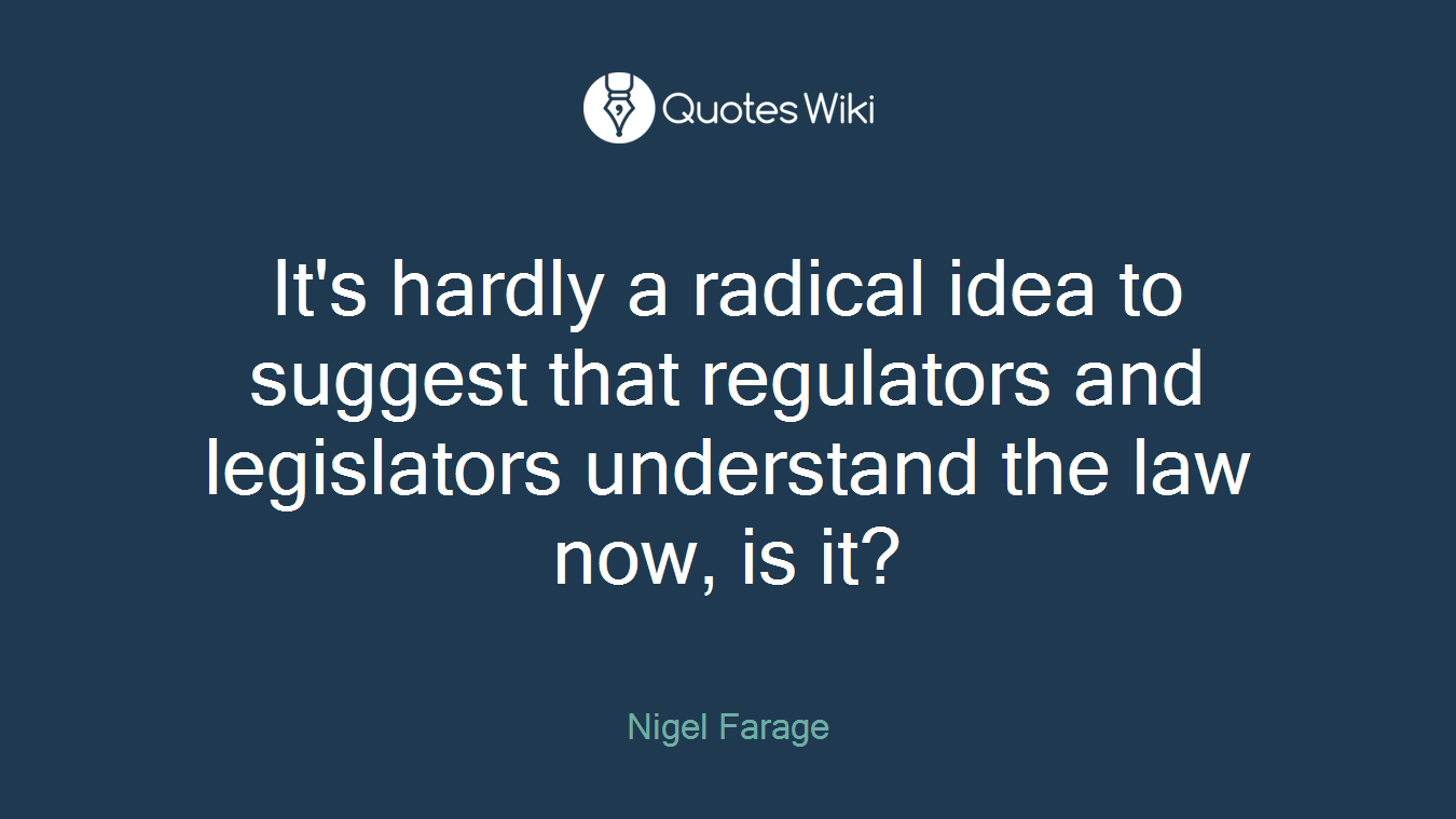 It's hardly a radical idea to suggest that regulators and legislators understand the law now, is it?