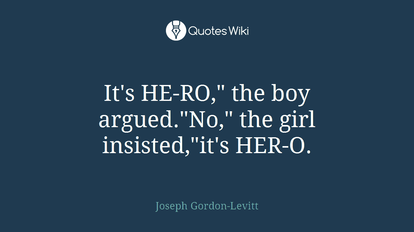 It's HE-RO," the boy argued."No," the girl insisted,"it's HER-O.