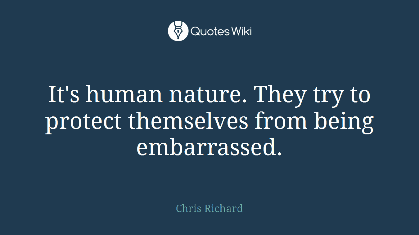 It's human nature. They try to protect themselves from being embarrassed.