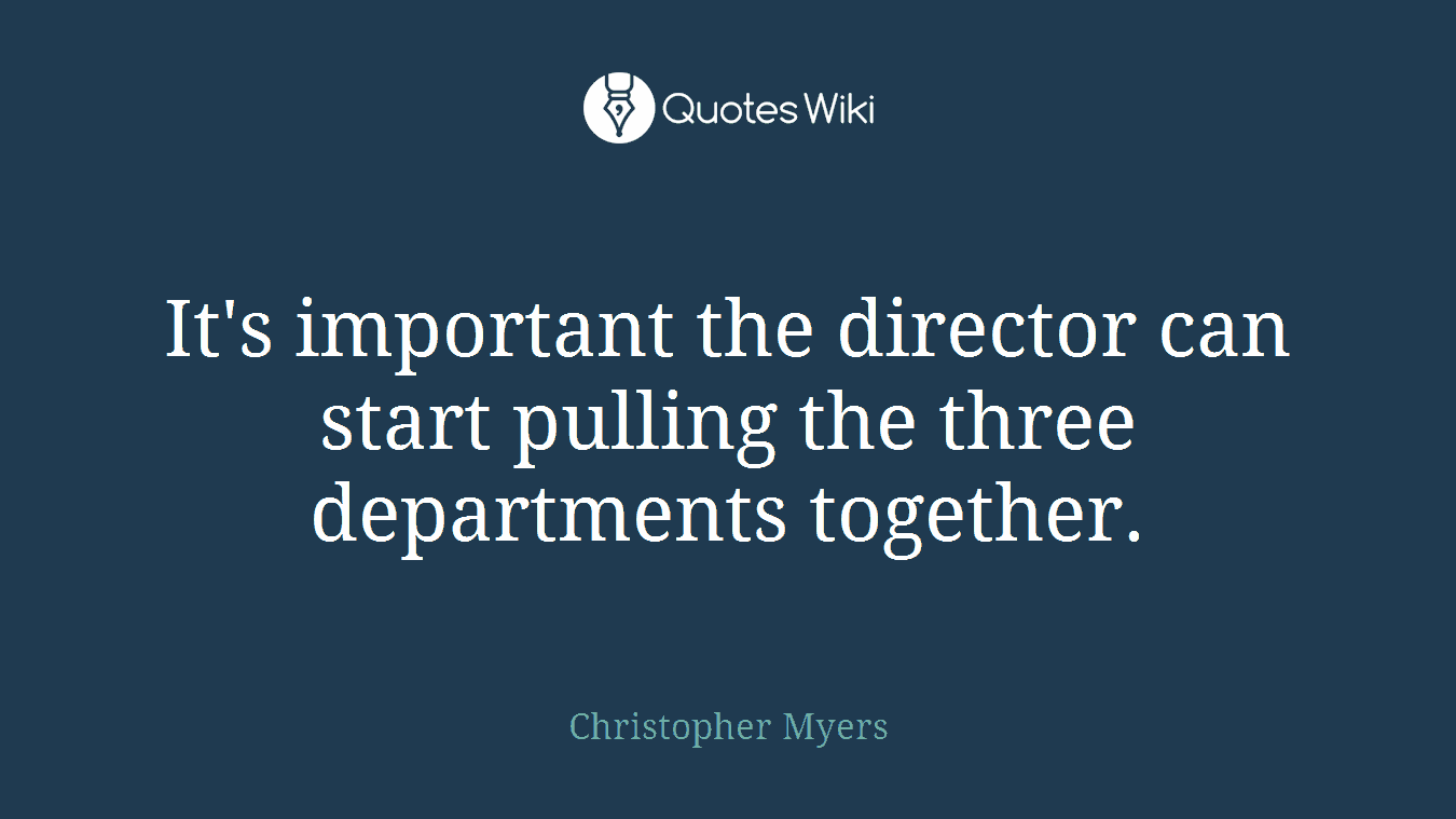 It's important the director can start pulling the three departments together.
