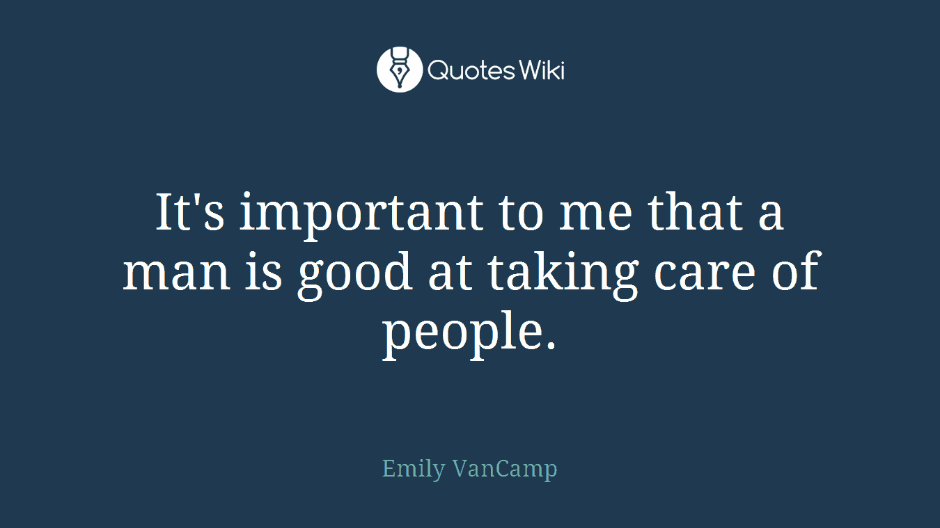 It's important to me that a man is good at taking care of people.