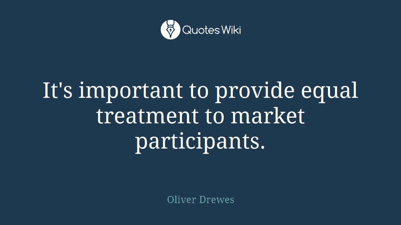 It's important to provide equal treatment to market participants.
