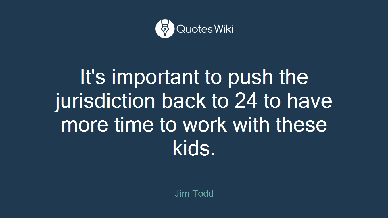 It's important to push the jurisdiction back to 24 to have more time to work with these kids.