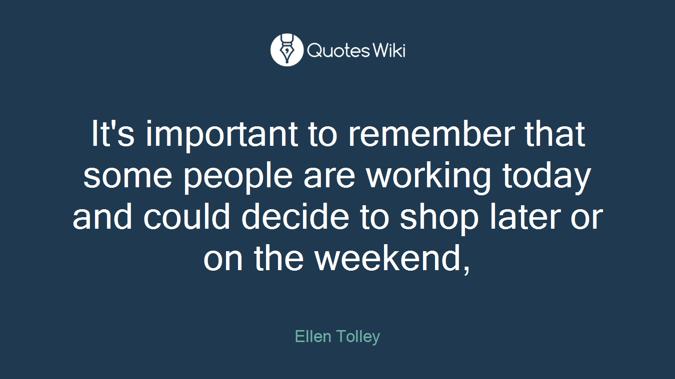 It's important to remember that some people are working today and could decide to shop later or on the weekend,