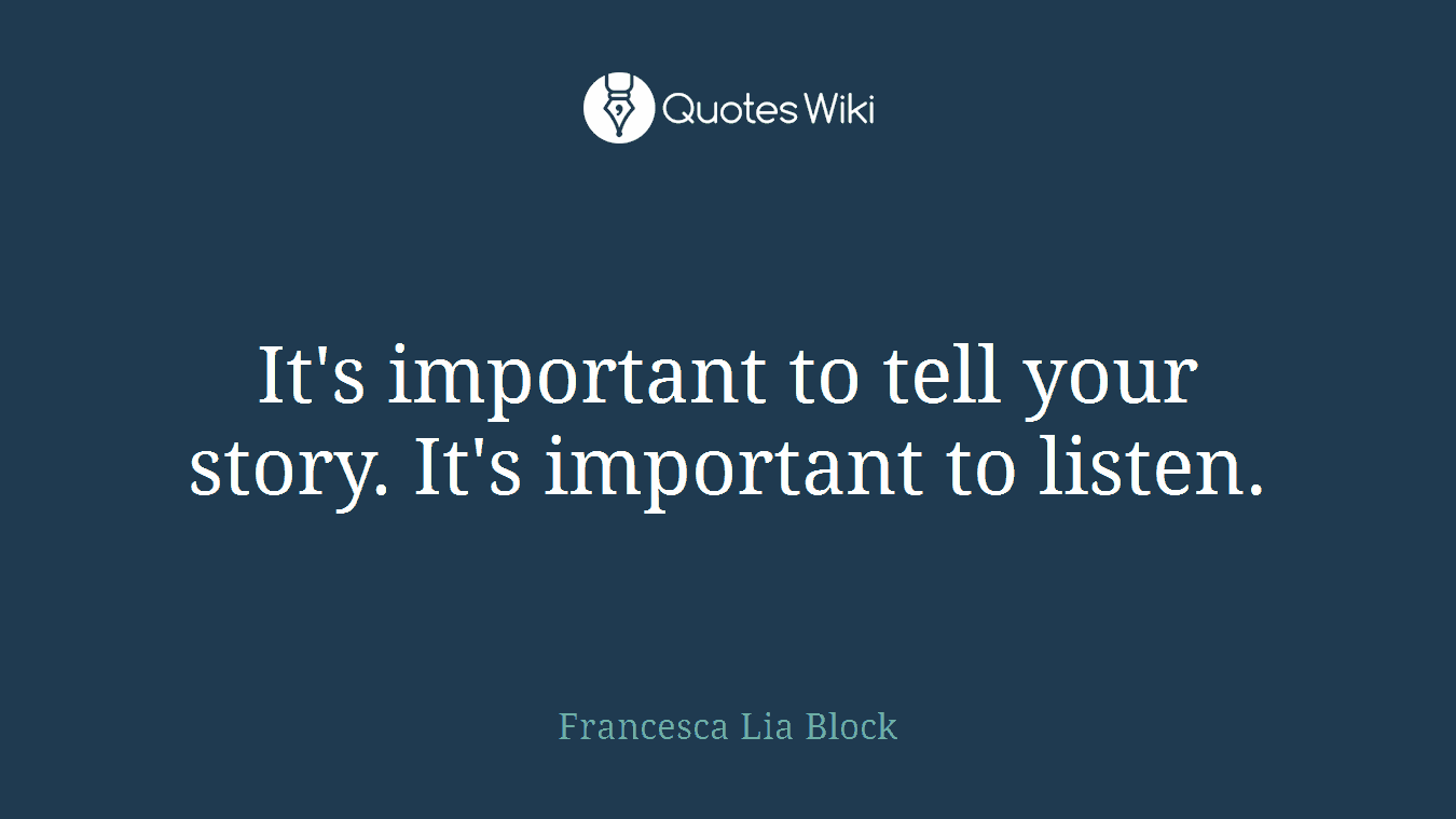 It's important to tell your story. It's important to listen.