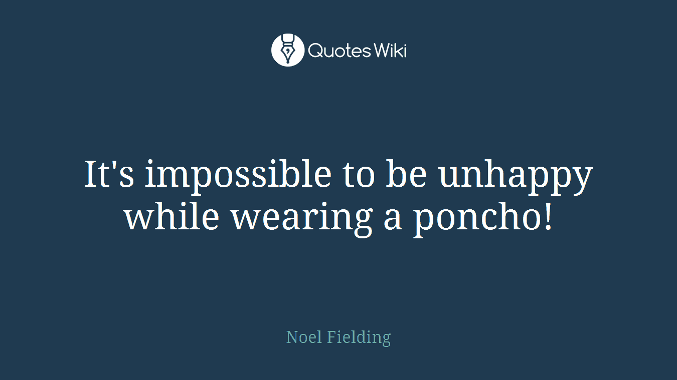 It's impossible to be unhappy while wearing a poncho!