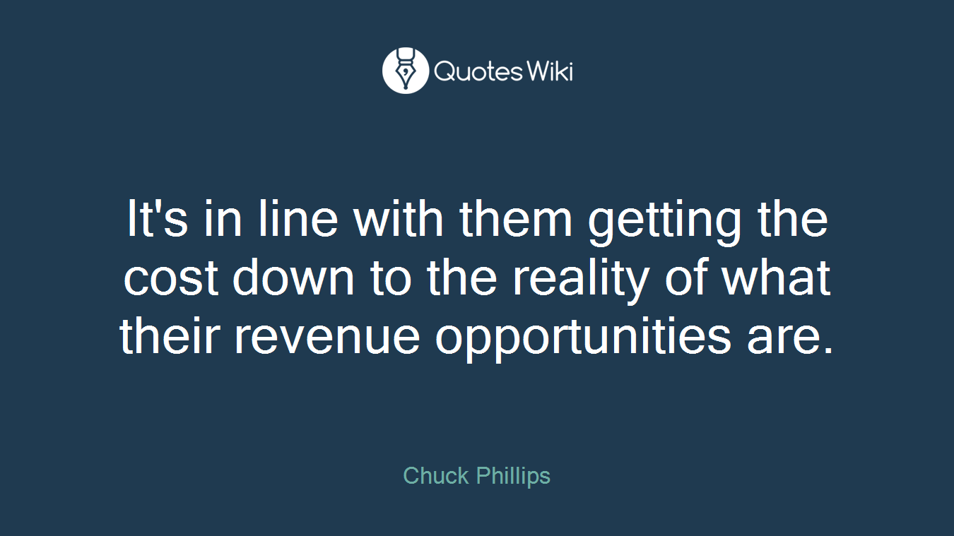 It's in line with them getting the cost down to the reality of what their revenue opportunities are.