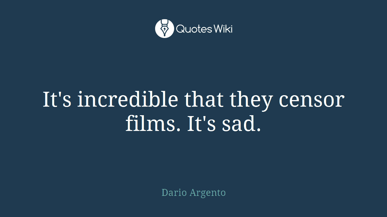 It's incredible that they censor films. It's sad.