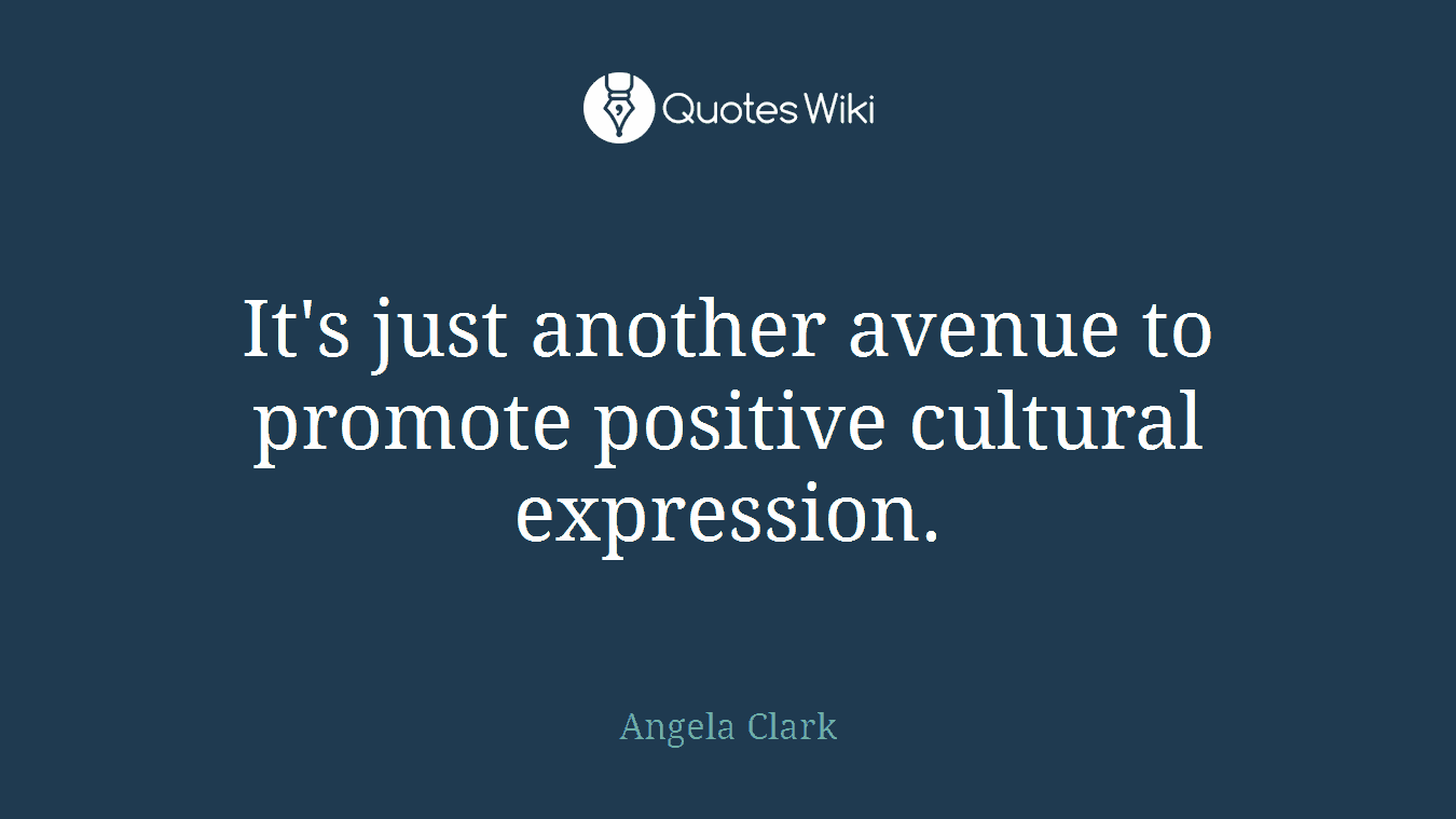 It's just another avenue to promote positive cultural expression.