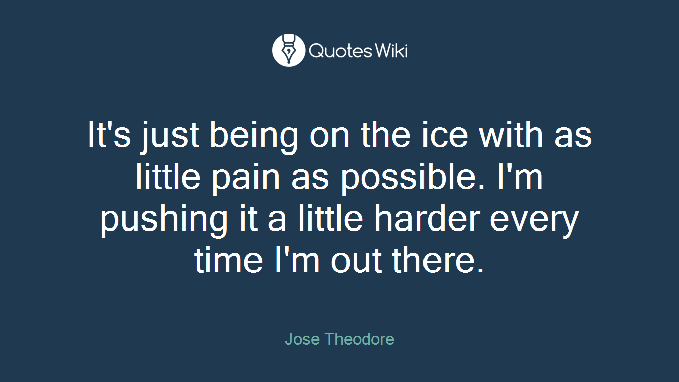 It's just being on the ice with as little pain as possible. I'm pushing it a little harder every time I'm out there.