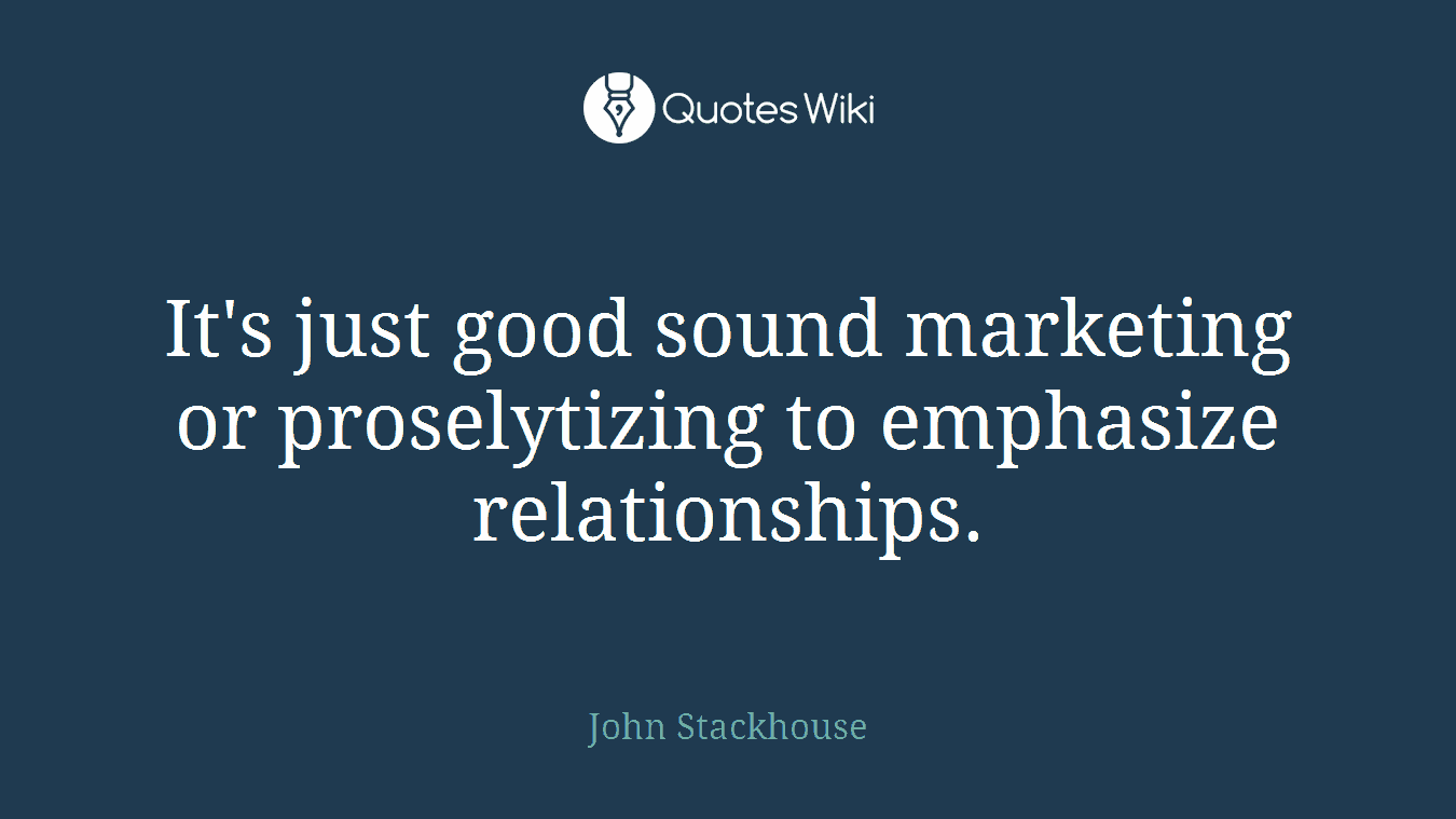It's just good sound marketing or proselytizing to emphasize relationships.
