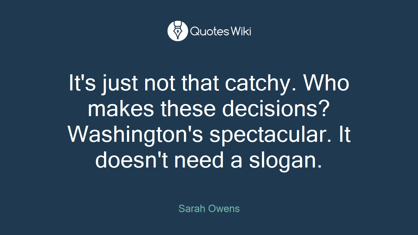 It's just not that catchy. Who makes these decisions? Washington's spectacular. It doesn't need a slogan.