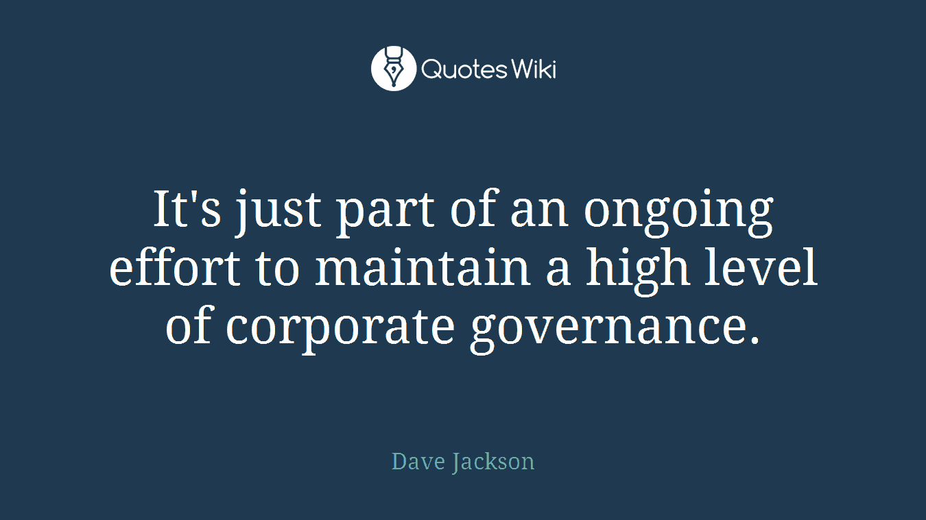 It's just part of an ongoing effort to maintain a high level of corporate governance.