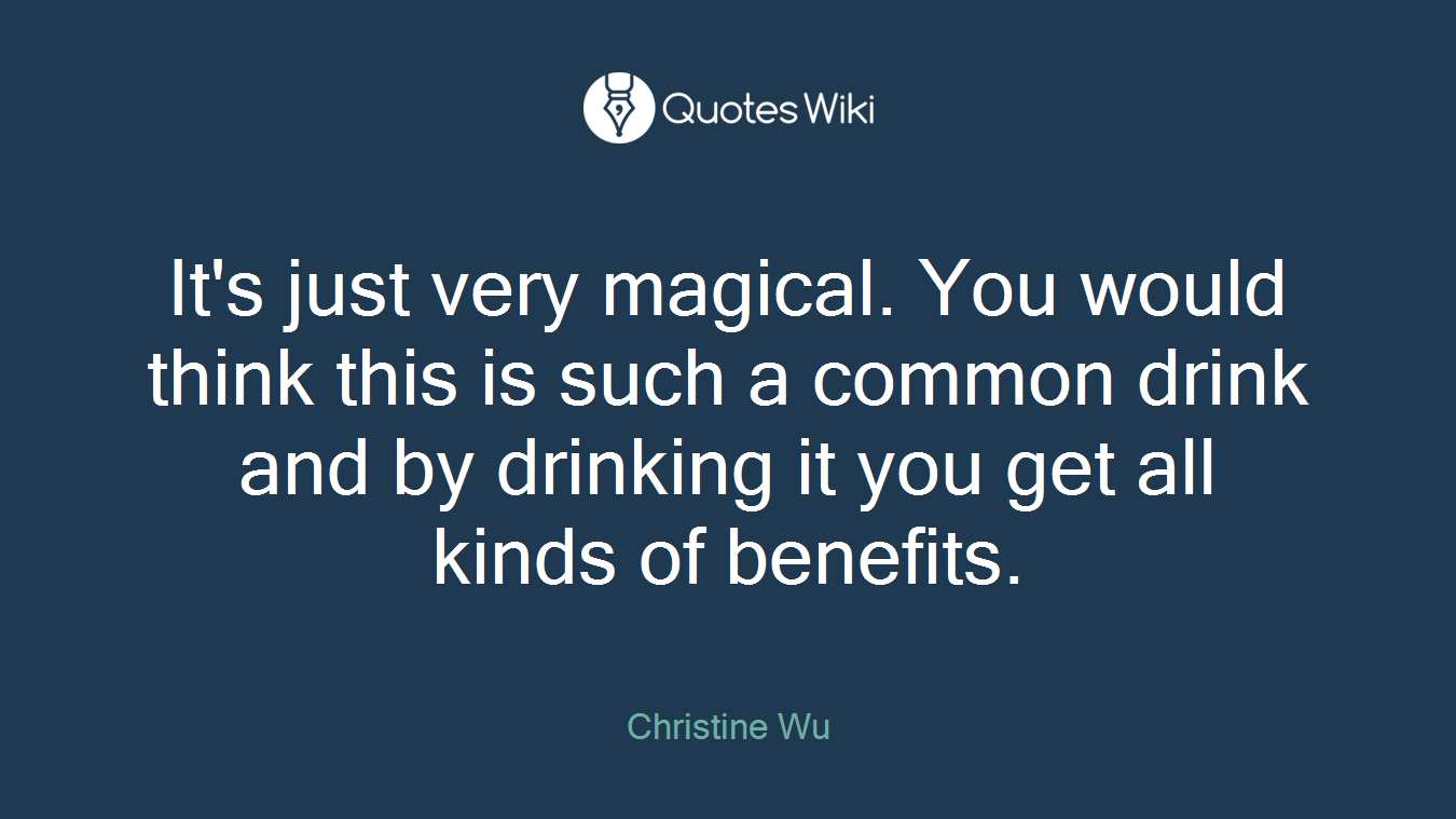 It's just very magical. You would think this is such a common drink and by drinking it you get all kinds of benefits.