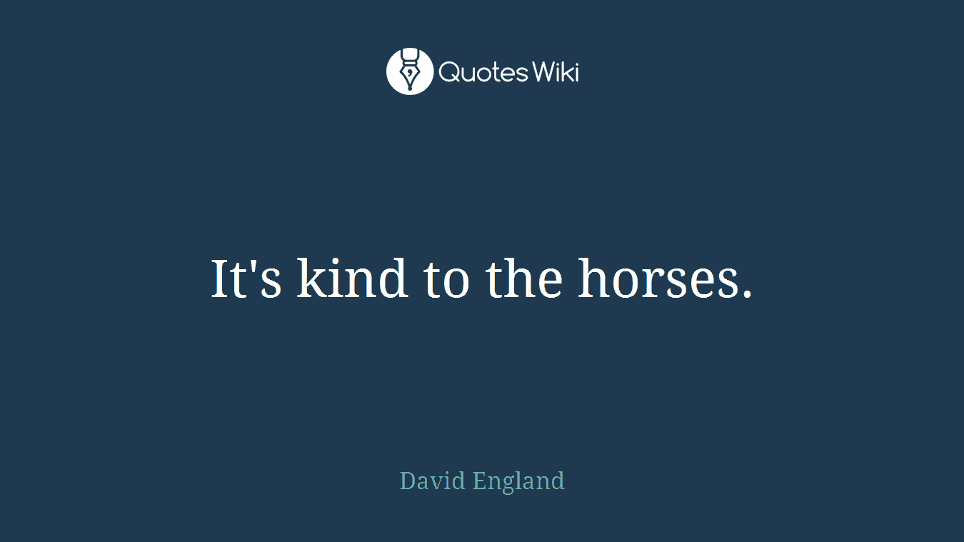 It's kind to the horses.