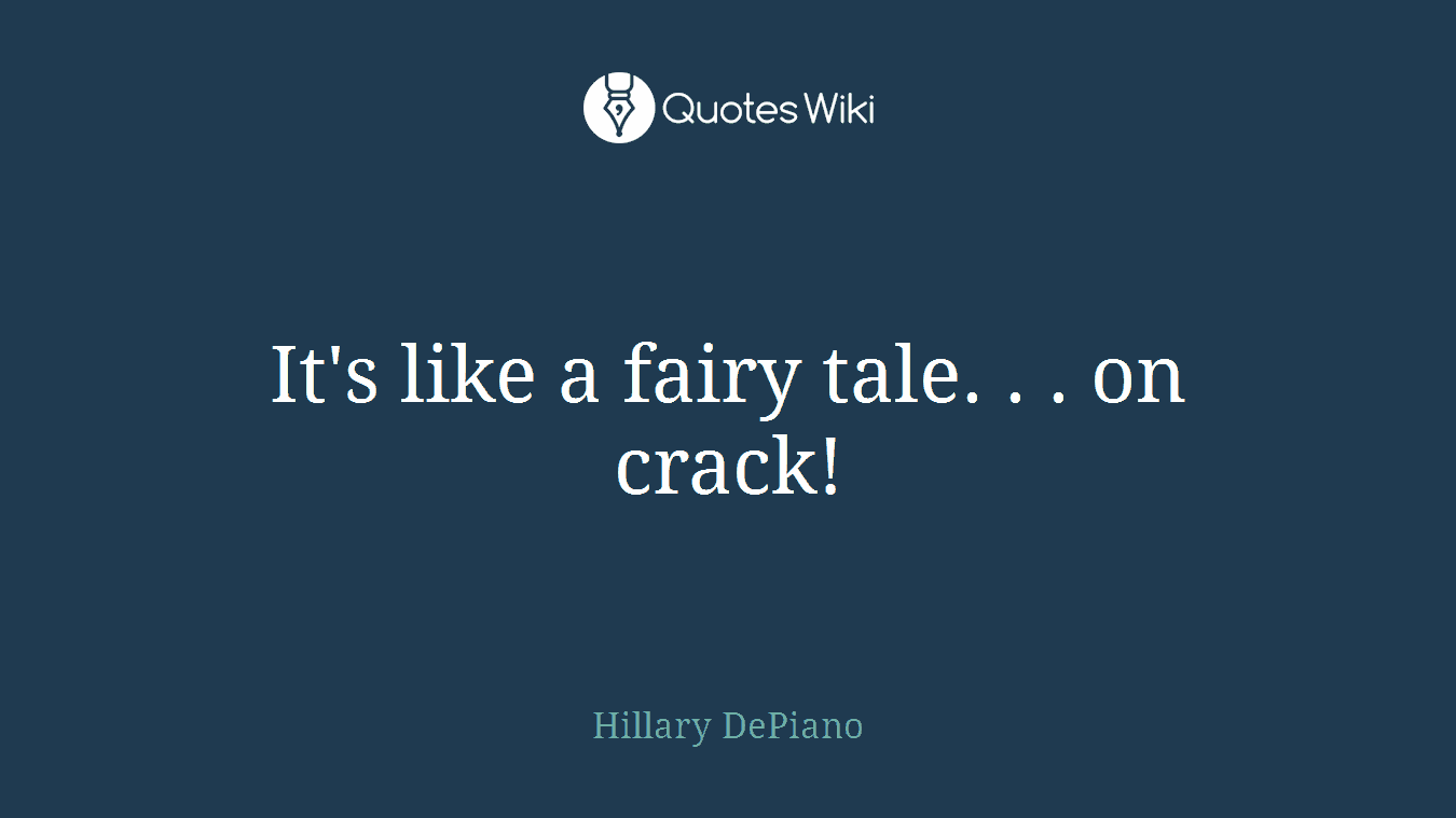 It's like a fairy tale. . . on crack!